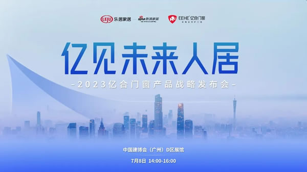 匠造万象 科技致美 | 亿合门窗即将重磅亮相2023广州建博会